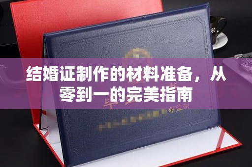 久治结婚证制作的材料准备，从零到一的完美指南